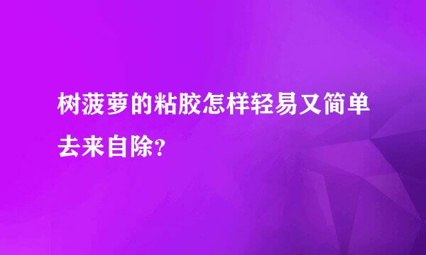 树菠萝的粘胶怎样轻易又简单去来自除？