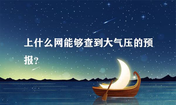 上什么网能够查到大气压的预报？