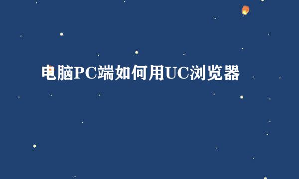 电脑PC端如何用UC浏览器