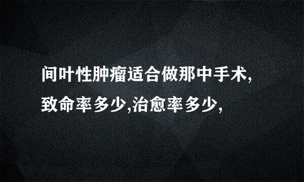 间叶性肿瘤适合做那中手术,致命率多少,治愈率多少,