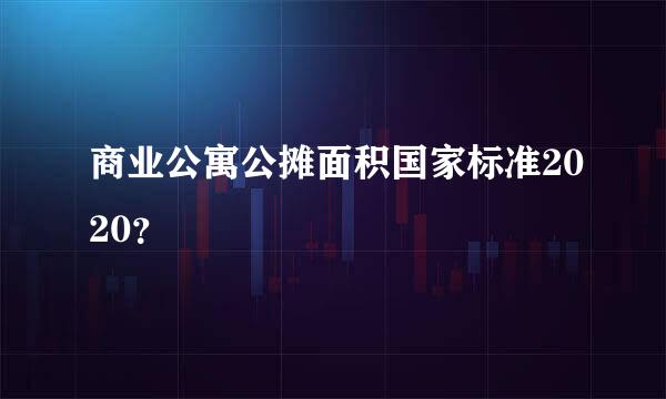 商业公寓公摊面积国家标准2020？