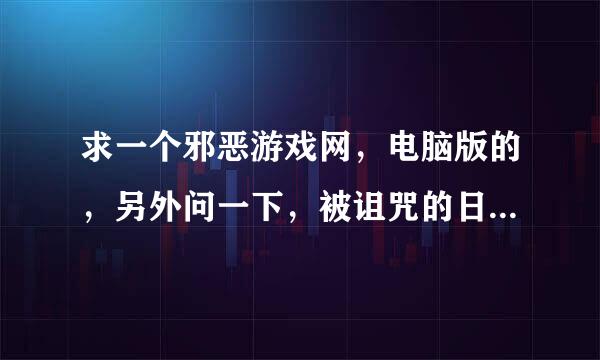 求一个邪恶游戏网，电脑版的，另外问一下，被诅咒的日本女孩在哪能玩3