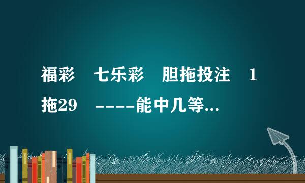 福彩 七乐彩 胆拖投注 1拖29 ----能中几等奖？多少注？多少奖金？？