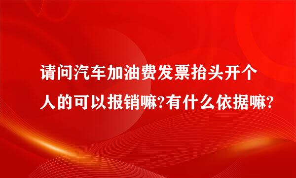 请问汽车加油费发票抬头开个人的可以报销嘛?有什么依据嘛?