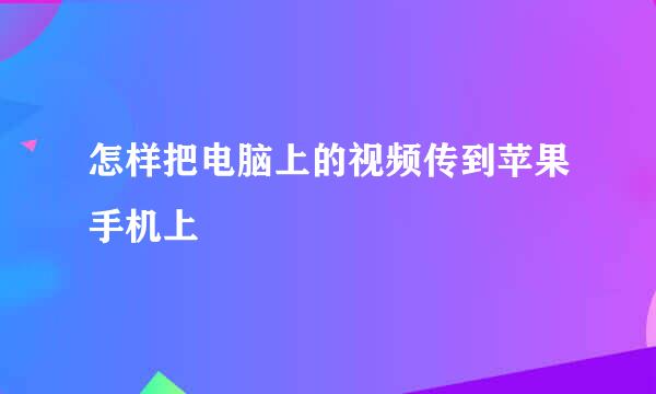 怎样把电脑上的视频传到苹果手机上