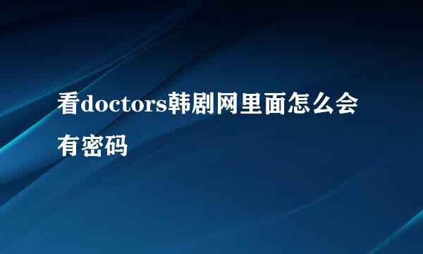 看doctors韩剧网里面怎么会有密码