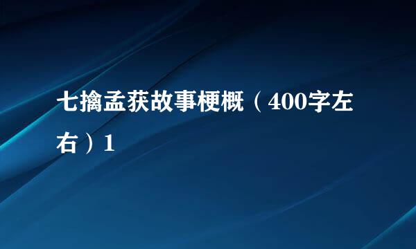 七擒孟获故事梗概（400字左右）1