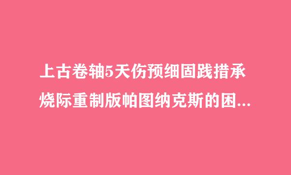 上古卷轴5天伤预细固践措承烧际重制版帕图纳克斯的困境MOD怎么样