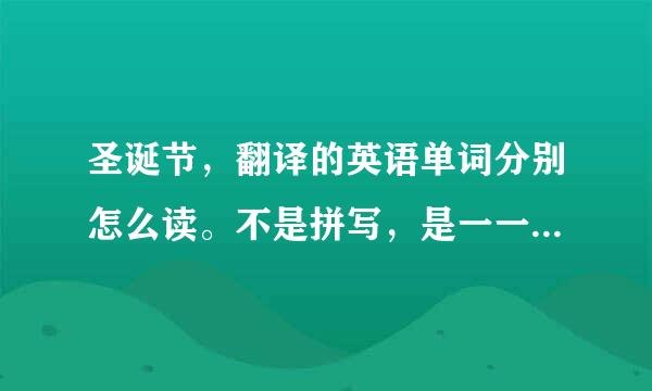 圣诞节，翻译的英语单词分别怎么读。不是拼写，是一一读哦，^O^谢谢