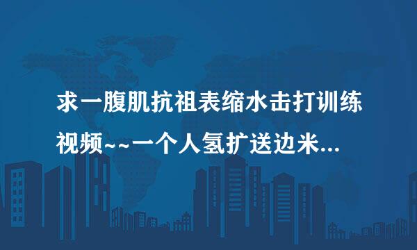 求一腹肌抗祖表缩水击打训练视频~~一个人氢扩送边米普春段在做仰卧起坐，两旁各有一个来自人打他腹部.如图。这个有密码。记得有没密码的