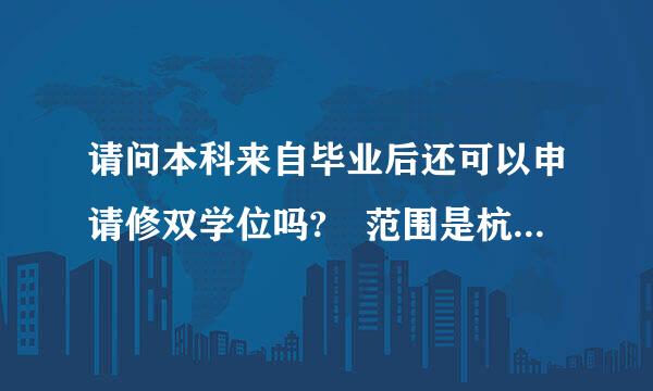 请问本科来自毕业后还可以申请修双学位吗? 范围是杭州的学校. 谢谢