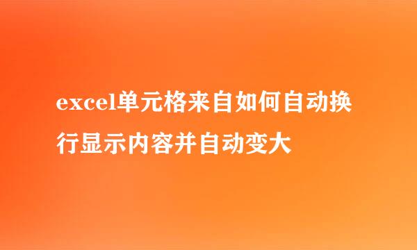 excel单元格来自如何自动换行显示内容并自动变大