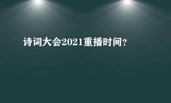 诗词大会2021重播时间？