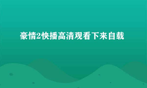 豪情2快播高清观看下来自载