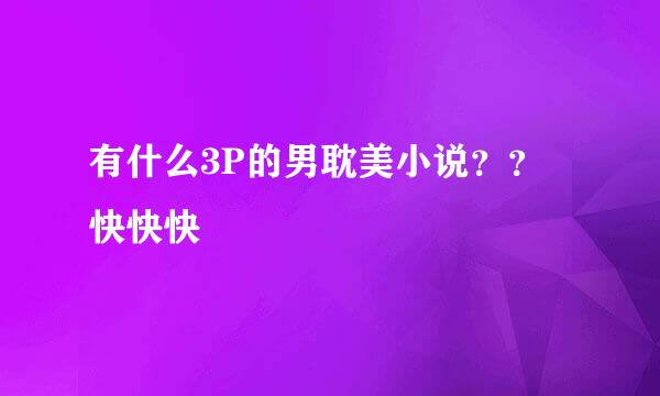 有什么3P的男耽美小说？？ 快快快