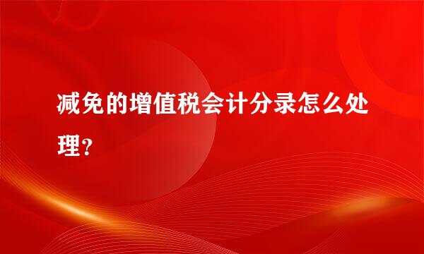 减免的增值税会计分录怎么处理？