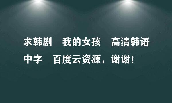 求韩剧 我的女孩 高清韩语中字 百度云资源，谢谢！