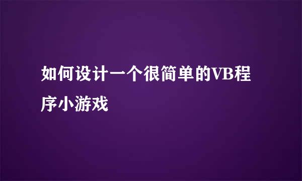 如何设计一个很简单的VB程序小游戏