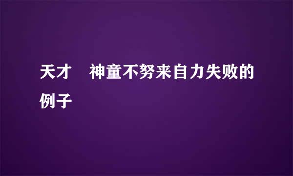 天才 神童不努来自力失败的例子