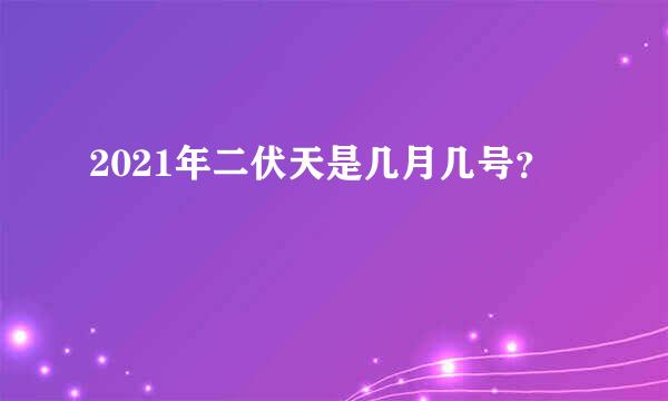 2021年二伏天是几月几号？