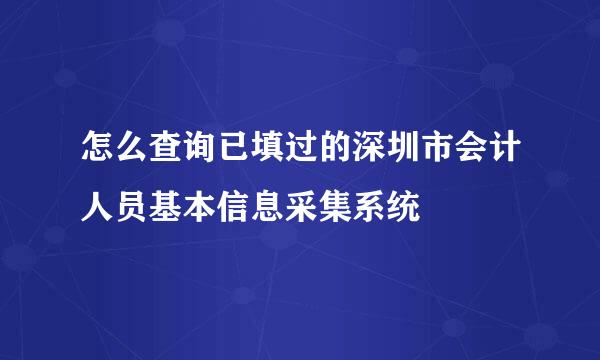 怎么查询已填过的深圳市会计人员基本信息采集系统