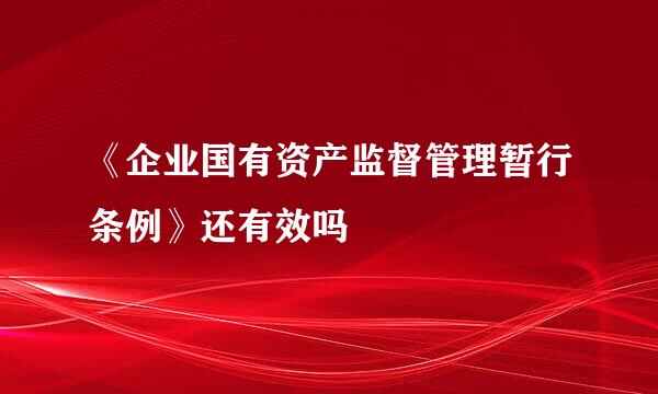 《企业国有资产监督管理暂行条例》还有效吗