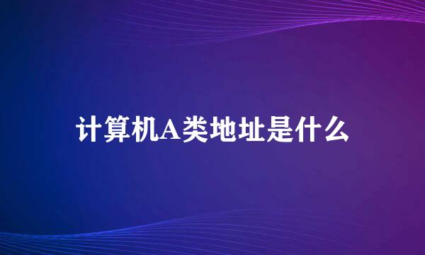 计算机A类地址是什么