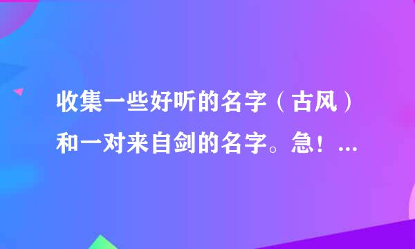 收集一些好听的名字（古风）和一对来自剑的名字。急！！！19