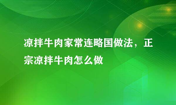 凉拌牛肉家常连略国做法，正宗凉拌牛肉怎么做