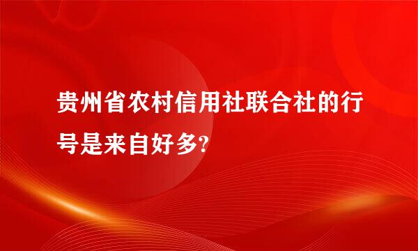 贵州省农村信用社联合社的行号是来自好多?