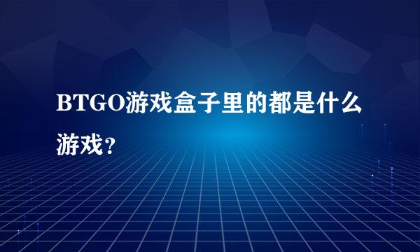 BTGO游戏盒子里的都是什么游戏？