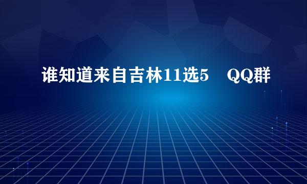 谁知道来自吉林11选5 QQ群