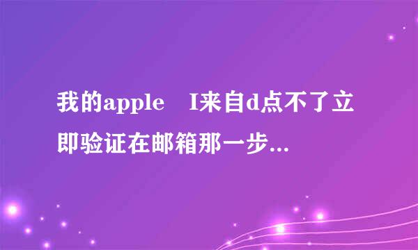 我的apple I来自d点不了立即验证在邮箱那一步，可以教我下吗