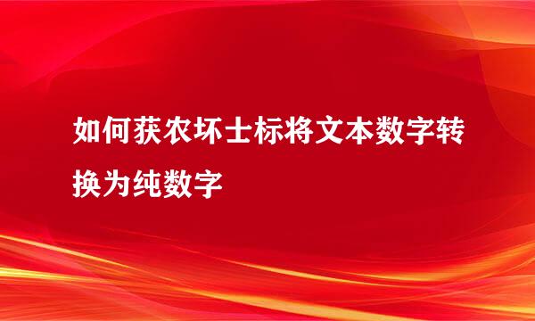 如何获农坏士标将文本数字转换为纯数字