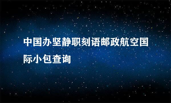 中国办坚静职刻语邮政航空国际小包查询