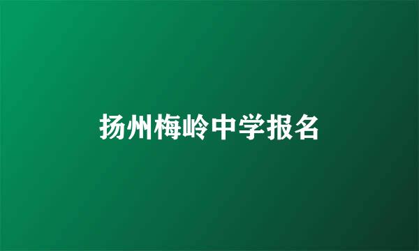 扬州梅岭中学报名