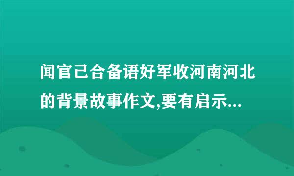 闻官己合备语好军收河南河北的背景故事作文,要有启示.（600字左右才重区报叫更非苏）