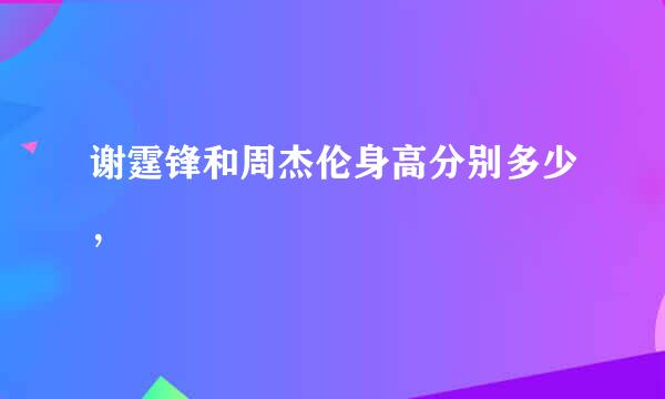 谢霆锋和周杰伦身高分别多少，