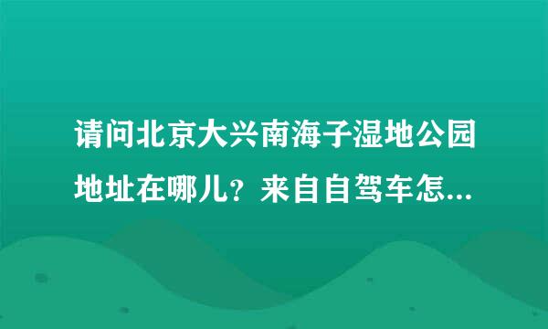 请问北京大兴南海子湿地公园地址在哪儿？来自自驾车怎么走？从西五环