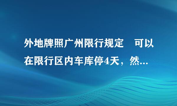 外地牌照广州限行规定 可以在限行区内车库停4天，然后再在限行区内行驶吗?各升草派散久首