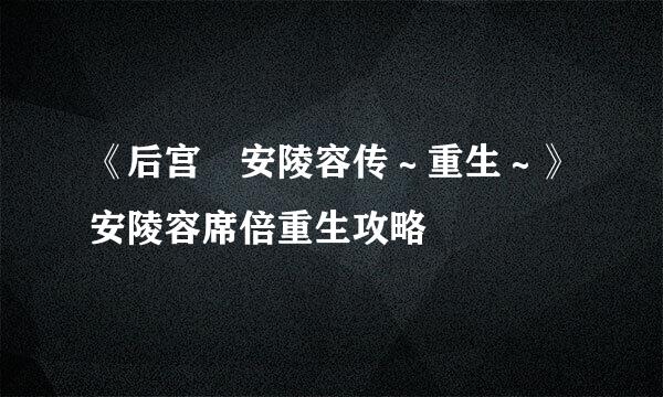 《后宫‧安陵容传～重生～》安陵容席倍重生攻略