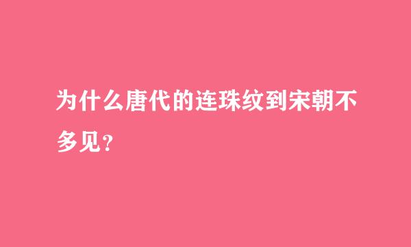 为什么唐代的连珠纹到宋朝不多见？