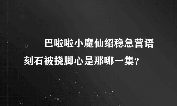 。 巴啦啦小魔仙绍稳急营语刻石被挠脚心是那哪一集？