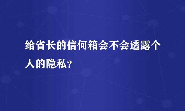 给省长的信何箱会不会透露个人的隐私？