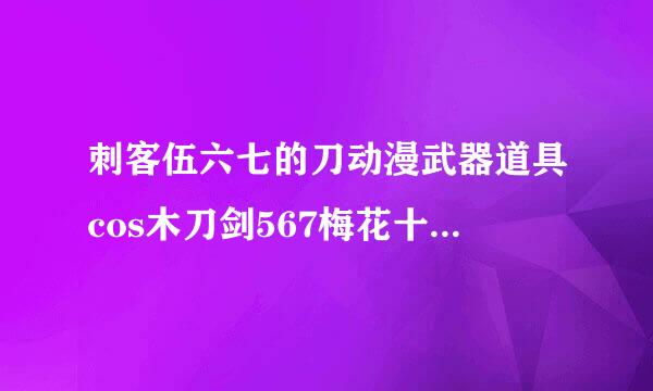 刺客伍六七的刀动漫武器道具cos木刀剑567梅花十三魔刀千刃五六七有多长