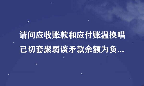 请问应收账款和应付账温换唱已切套聚弱谈矛款余额为负数都有哪些情况造成，是否有舞弊的可能?