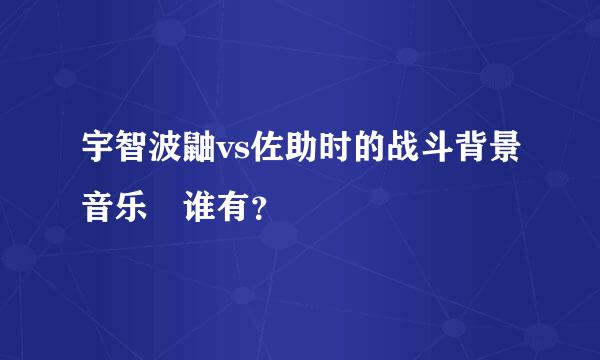 宇智波鼬vs佐助时的战斗背景音乐 谁有？