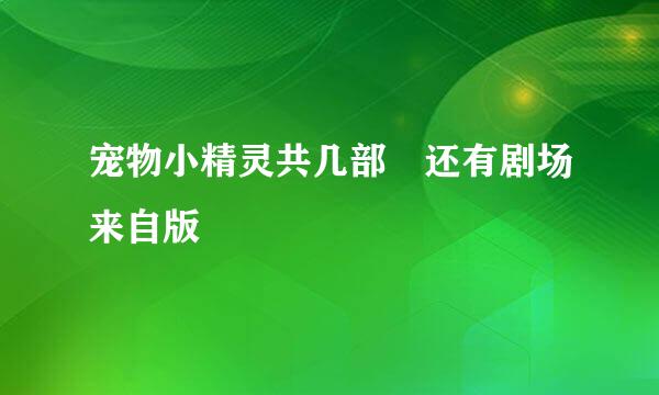 宠物小精灵共几部 还有剧场来自版