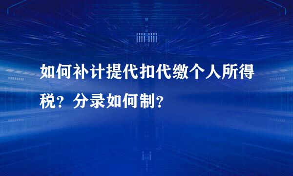 如何补计提代扣代缴个人所得税？分录如何制？