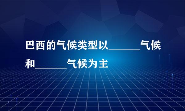 巴西的气候类型以______气候和______气候为主